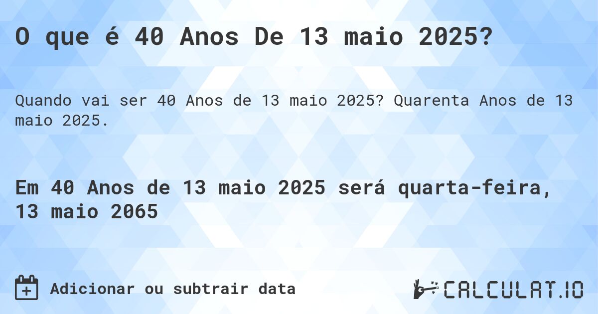 O que é 40 Anos De 13 maio 2025?. Quarenta Anos de 13 maio 2025.