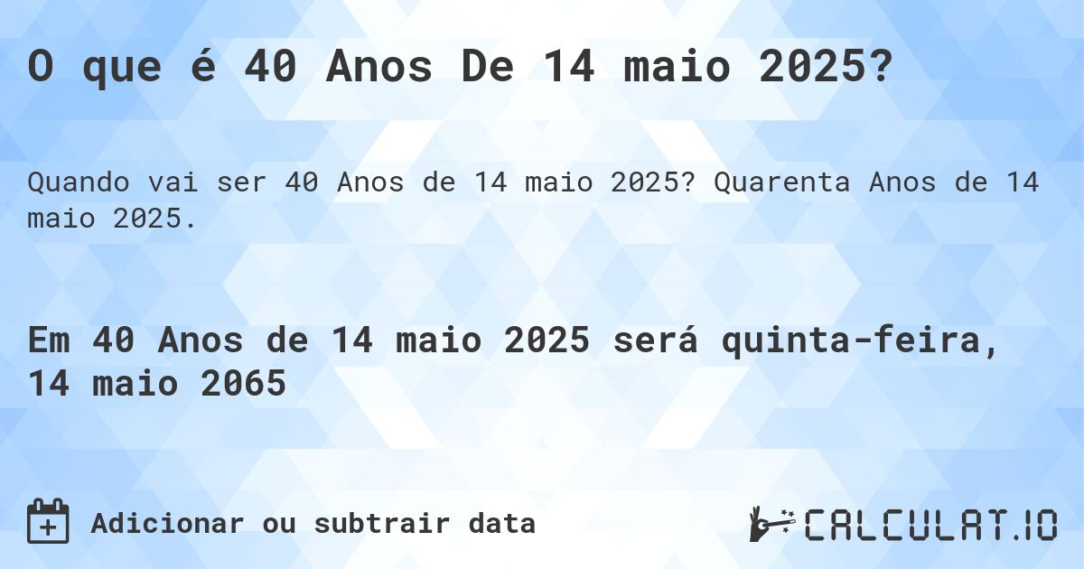 O que é 40 Anos De 14 maio 2025?. Quarenta Anos de 14 maio 2025.