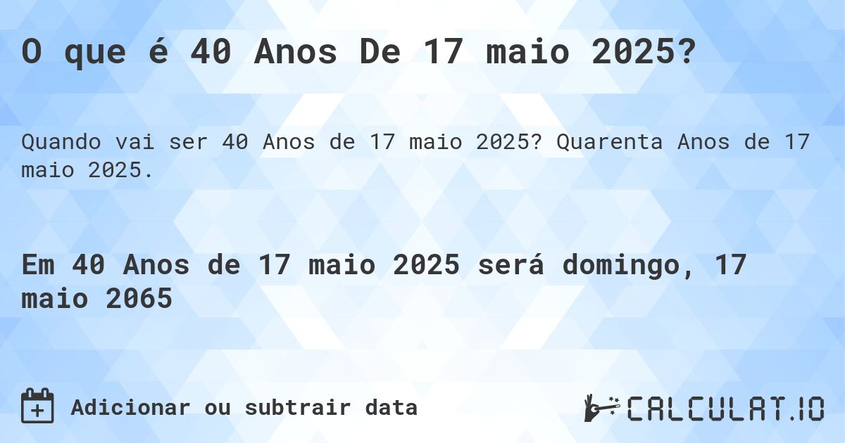 O que é 40 Anos De 17 maio 2025?. Quarenta Anos de 17 maio 2025.