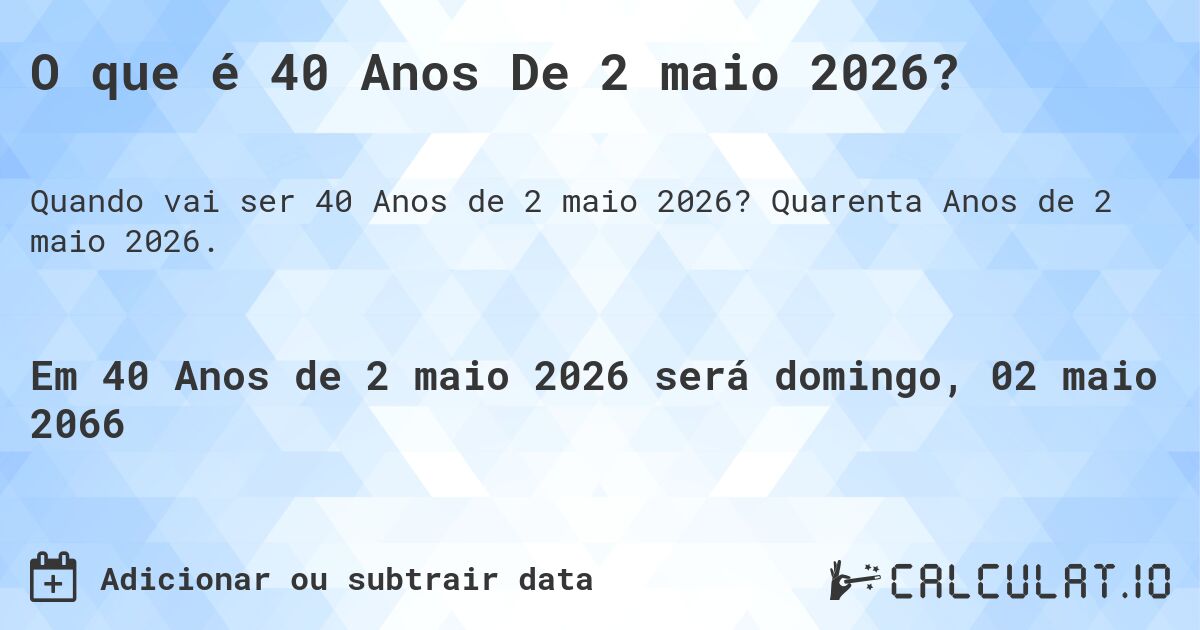 O que é 40 Anos De 2 maio 2026?. Quarenta Anos de 2 maio 2026.