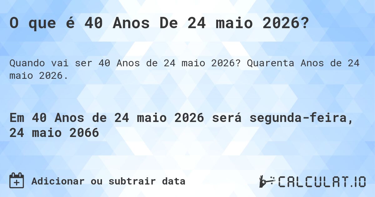 O que é 40 Anos De 24 maio 2026?. Quarenta Anos de 24 maio 2026.