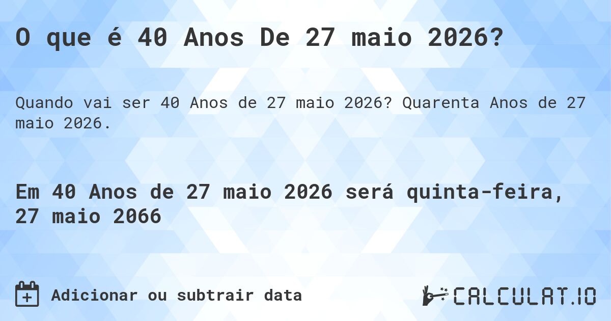O que é 40 Anos De 27 maio 2026?. Quarenta Anos de 27 maio 2026.