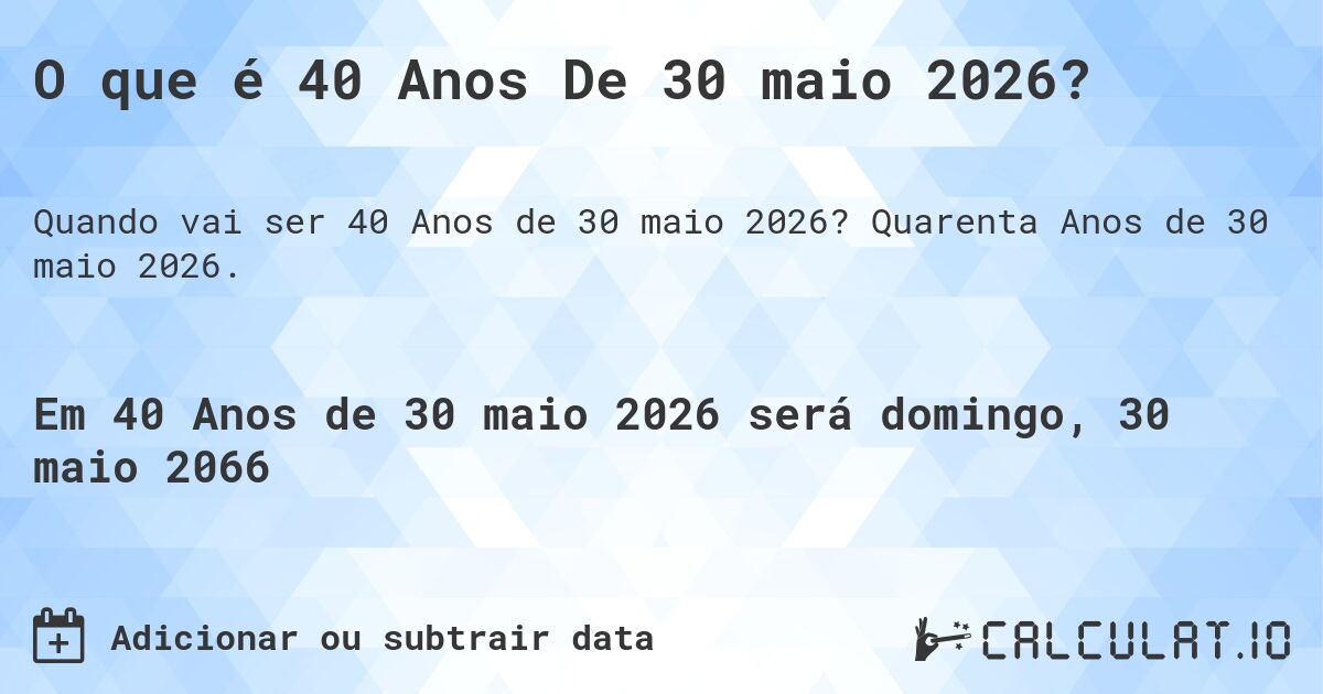 O que é 40 Anos De 30 maio 2026?. Quarenta Anos de 30 maio 2026.