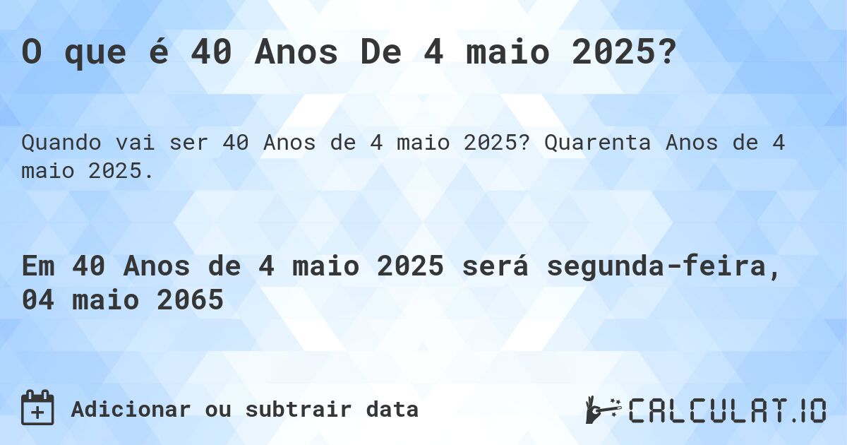 O que é 40 Anos De 4 maio 2025?. Quarenta Anos de 4 maio 2025.