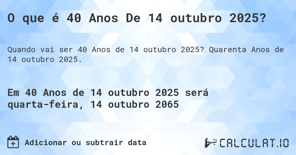O que é 40 Anos De 14 outubro 2025?. Quarenta Anos de 14 outubro 2025.
