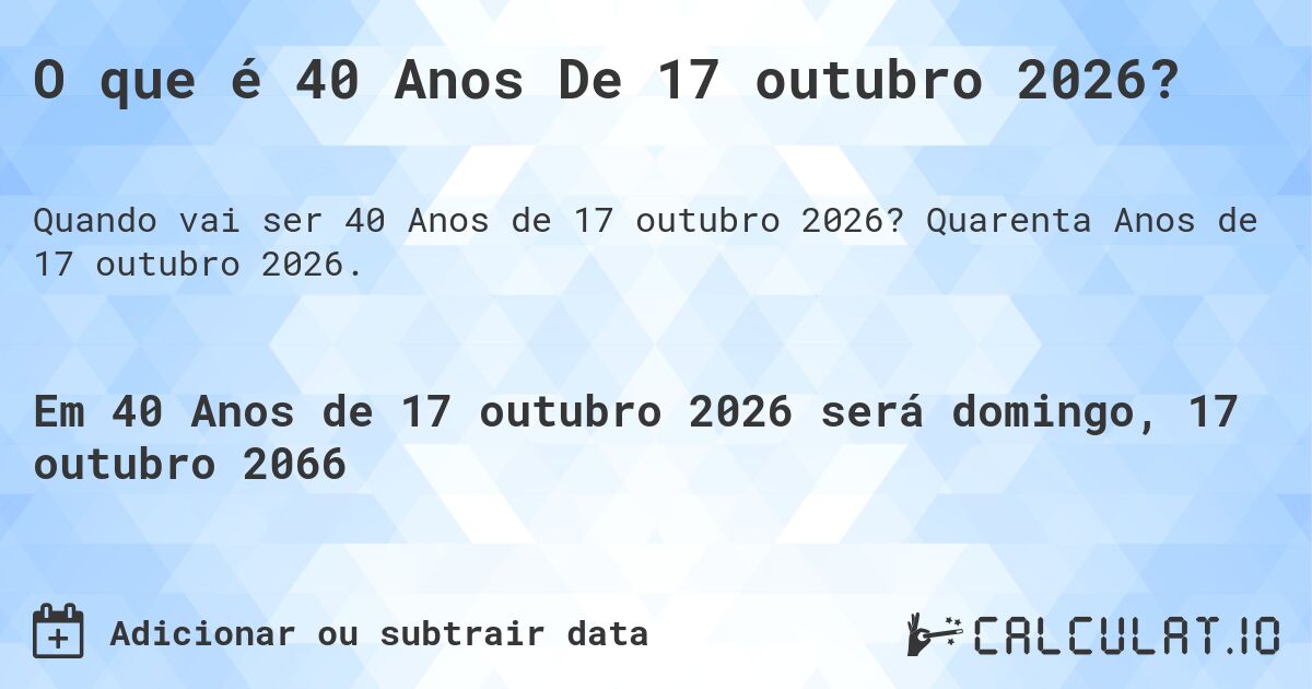 O que é 40 Anos De 17 outubro 2026?. Quarenta Anos de 17 outubro 2026.
