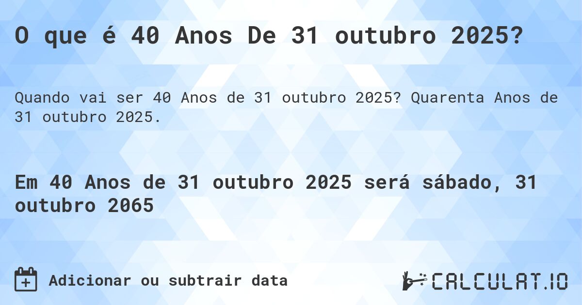 O que é 40 Anos De 31 outubro 2025?. Quarenta Anos de 31 outubro 2025.