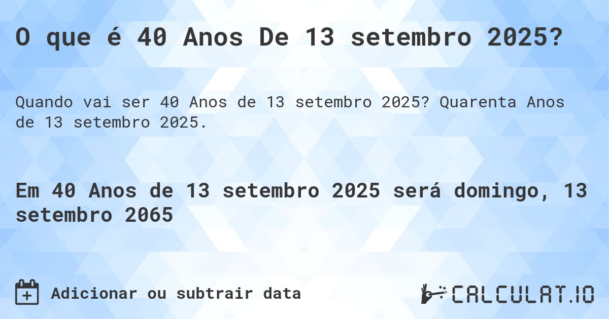 O que é 40 Anos De 13 setembro 2025?. Quarenta Anos de 13 setembro 2025.