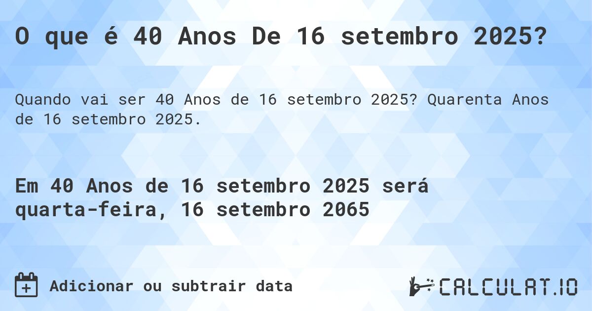 O que é 40 Anos De 16 setembro 2025?. Quarenta Anos de 16 setembro 2025.