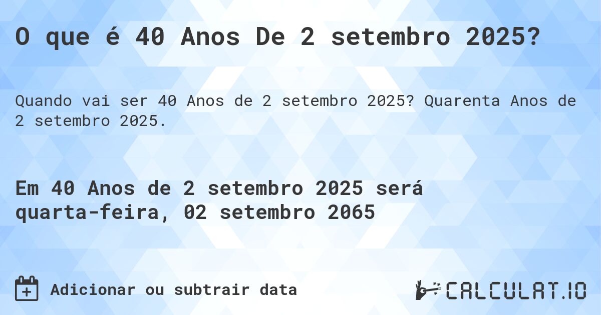 O que é 40 Anos De 2 setembro 2025?. Quarenta Anos de 2 setembro 2025.