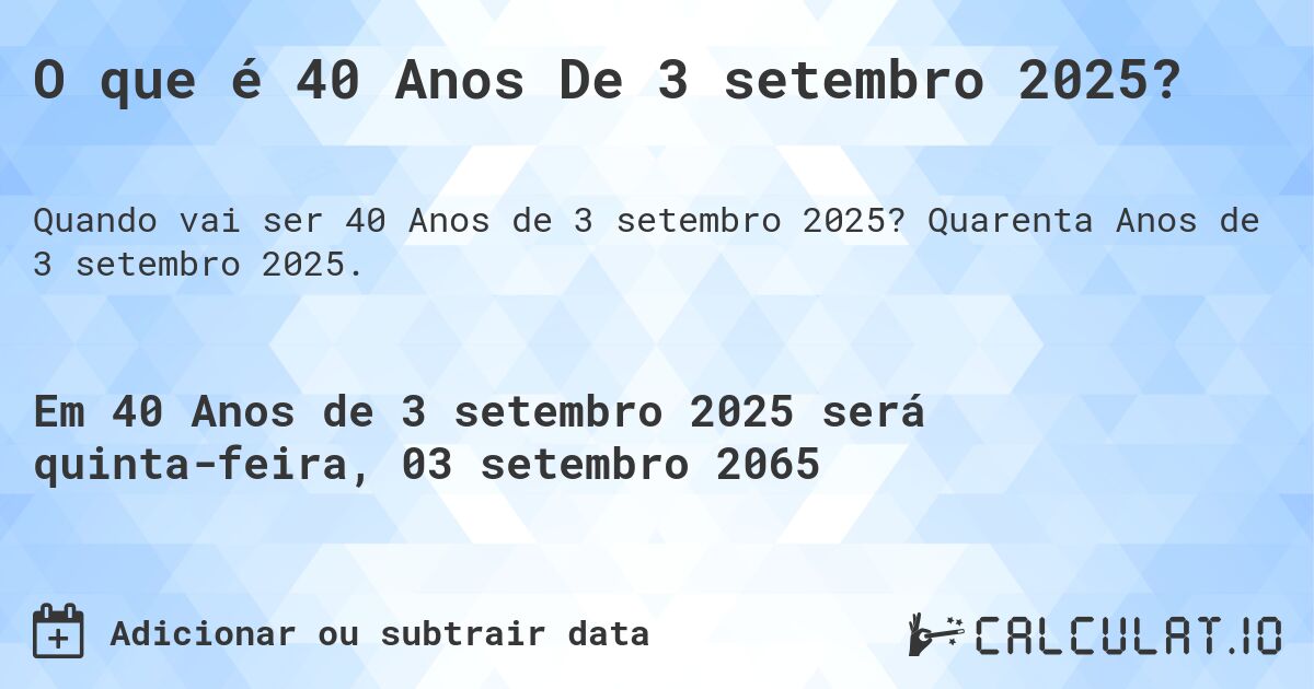 O que é 40 Anos De 3 setembro 2025?. Quarenta Anos de 3 setembro 2025.