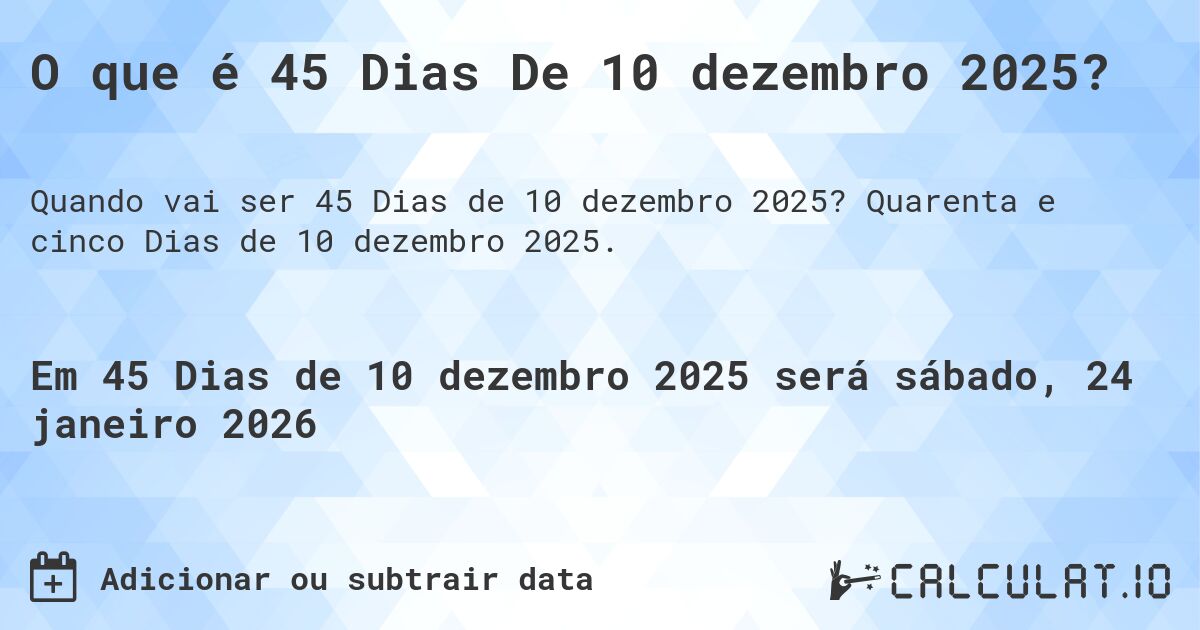 O que é 45 Dias De 10 dezembro 2025?. Quarenta e cinco Dias de 10 dezembro 2025.