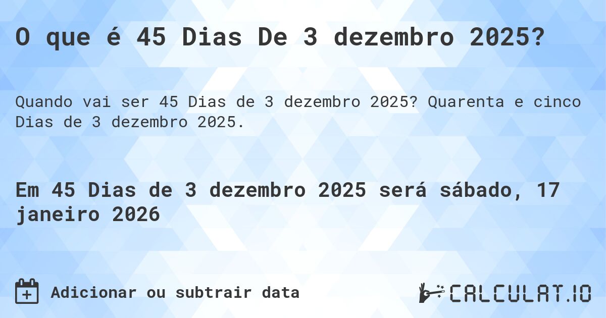 O que é 45 Dias De 3 dezembro 2025?. Quarenta e cinco Dias de 3 dezembro 2025.