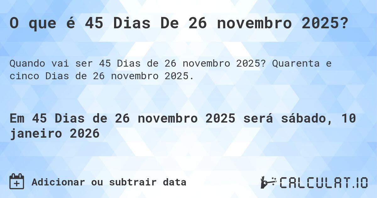 O que é 45 Dias De 26 novembro 2025?. Quarenta e cinco Dias de 26 novembro 2025.