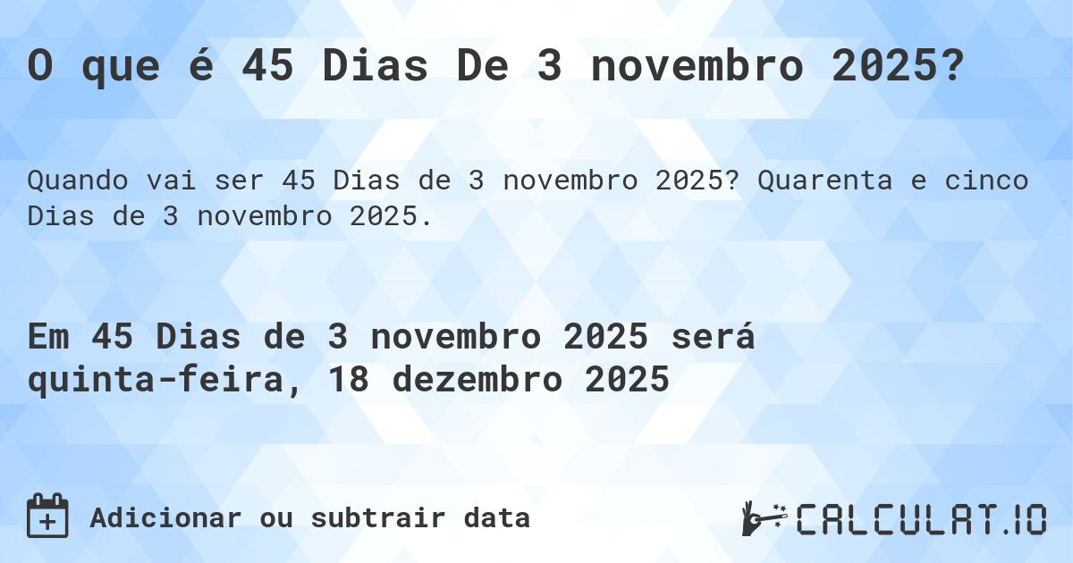 O que é 45 Dias De 3 novembro 2025?. Quarenta e cinco Dias de 3 novembro 2025.