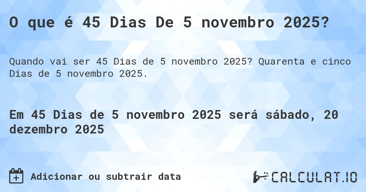 O que é 45 Dias De 5 novembro 2025?. Quarenta e cinco Dias de 5 novembro 2025.