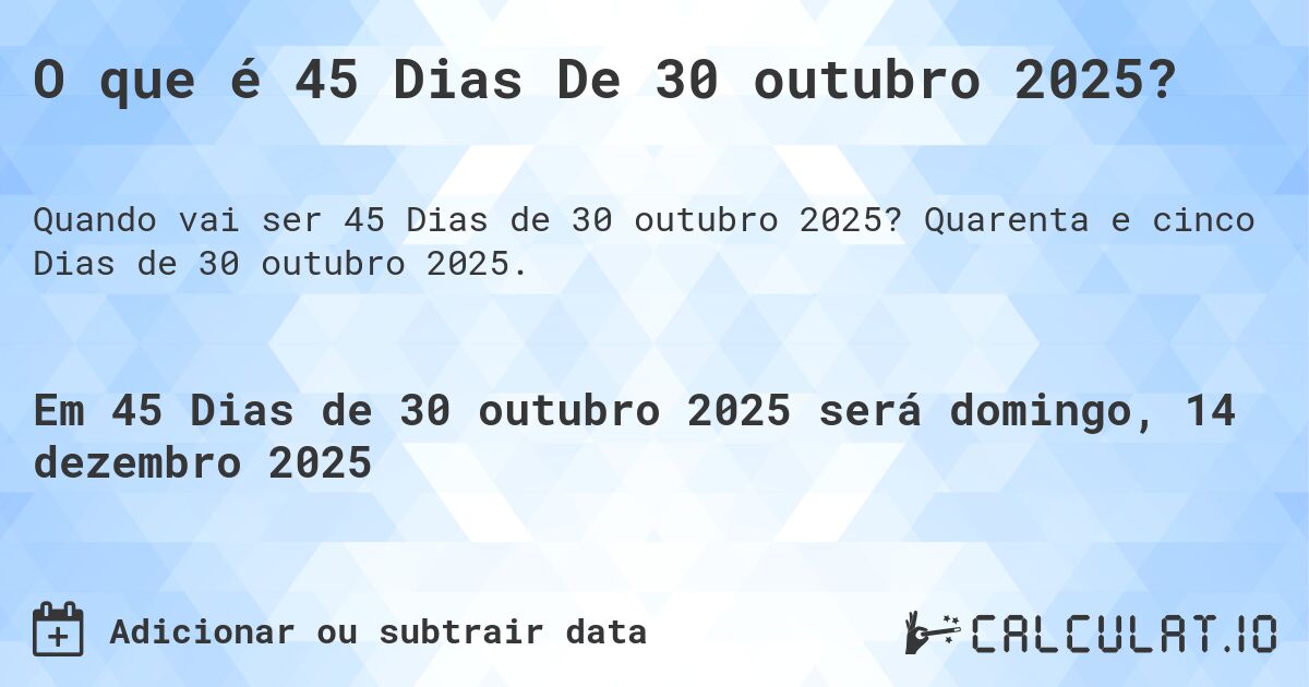 O que é 45 Dias De 30 outubro 2025?. Quarenta e cinco Dias de 30 outubro 2025.