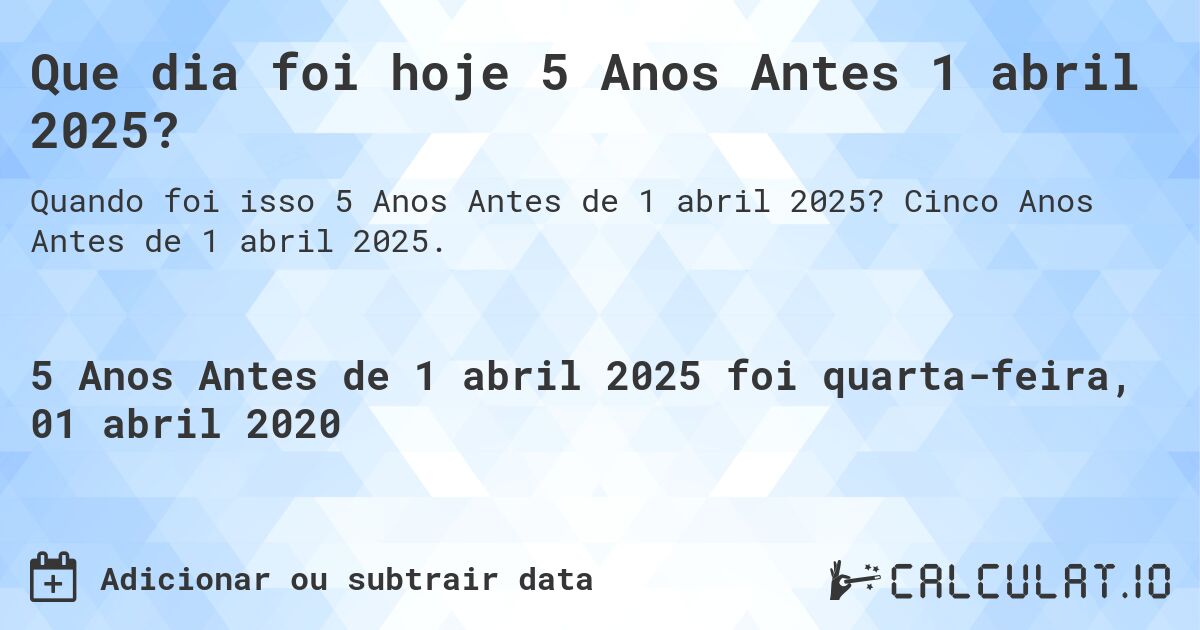 Que dia foi hoje 5 Anos Antes 1 abril 2025?. Cinco Anos Antes de 1 abril 2025.