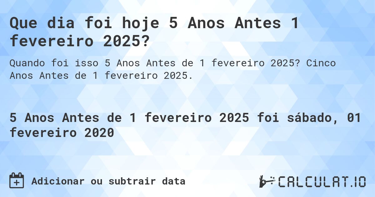 Que dia foi hoje 5 Anos Antes 1 fevereiro 2025?. Cinco Anos Antes de 1 fevereiro 2025.
