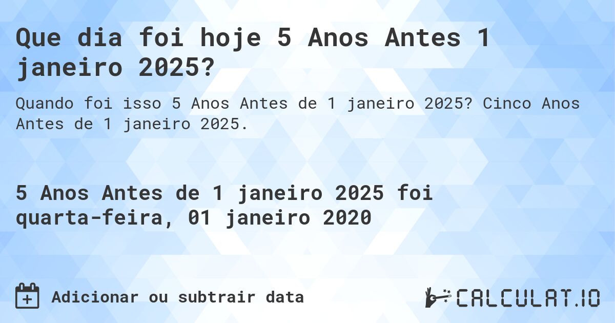 Que dia foi hoje 5 Anos Antes 1 janeiro 2025?. Cinco Anos Antes de 1 janeiro 2025.