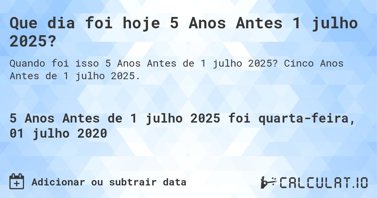 Que dia foi hoje 5 Anos Antes 1 julho 2025?. Cinco Anos Antes de 1 julho 2025.