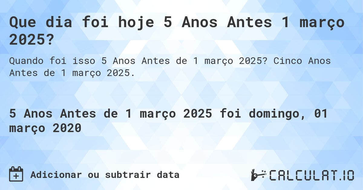 Que dia foi hoje 5 Anos Antes 1 março 2025?. Cinco Anos Antes de 1 março 2025.