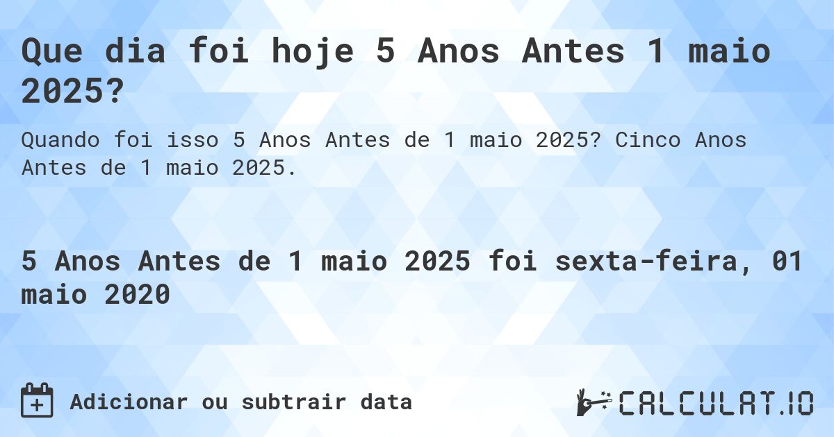 Que dia foi hoje 5 Anos Antes 1 maio 2025?. Cinco Anos Antes de 1 maio 2025.