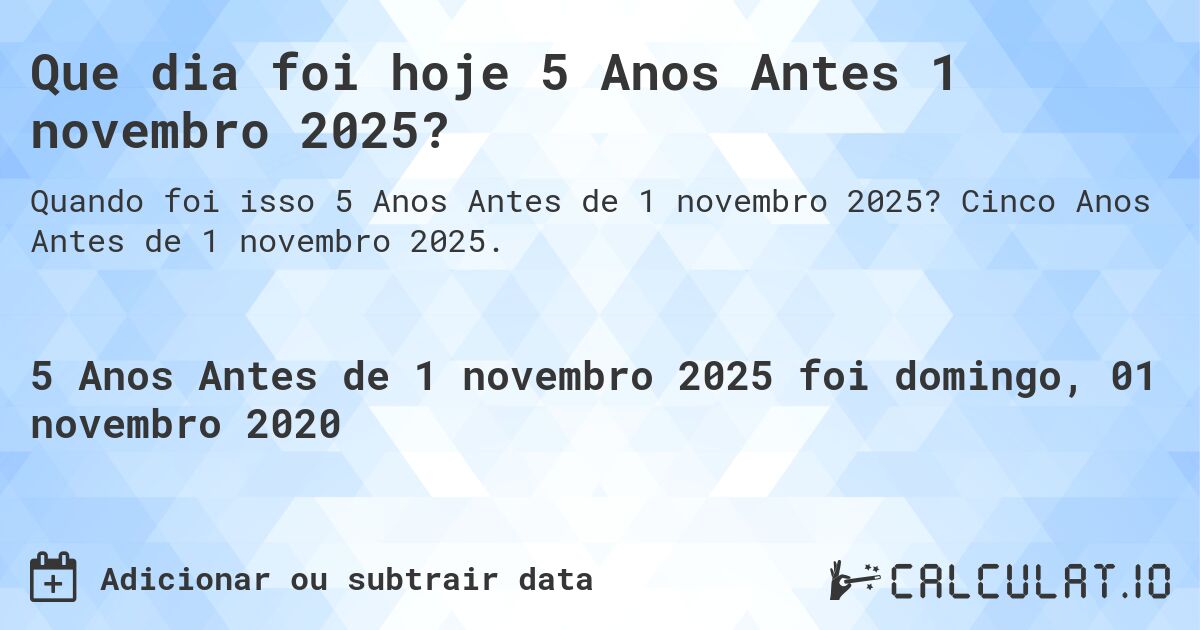 Que dia foi hoje 5 Anos Antes 1 novembro 2025?. Cinco Anos Antes de 1 novembro 2025.