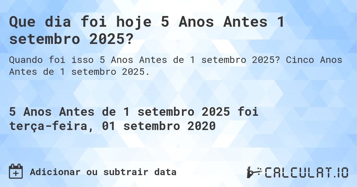 Que dia foi hoje 5 Anos Antes 1 setembro 2025?. Cinco Anos Antes de 1 setembro 2025.