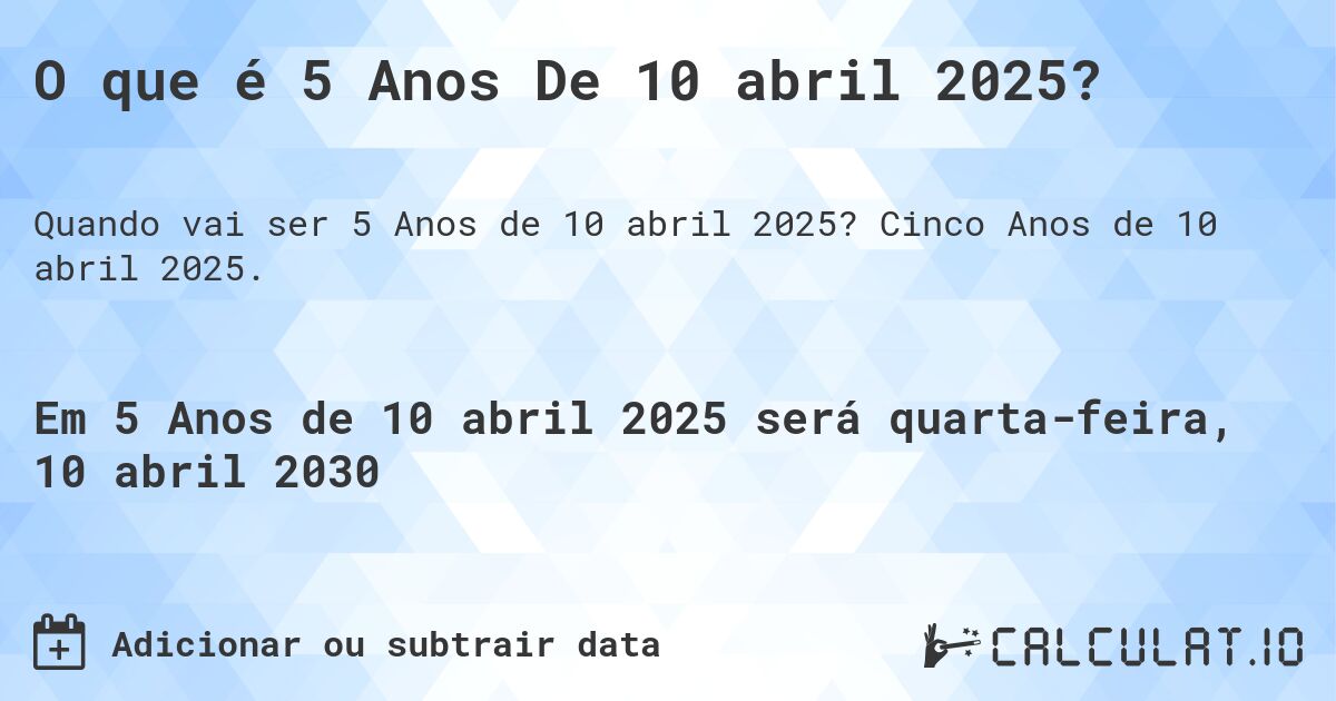 O que é 5 Anos De 10 abril 2025?. Cinco Anos de 10 abril 2025.