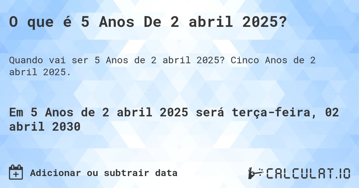 O que é 5 Anos De 2 abril 2025?. Cinco Anos de 2 abril 2025.