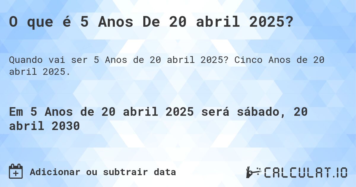 O que é 5 Anos De 20 abril 2025?. Cinco Anos de 20 abril 2025.