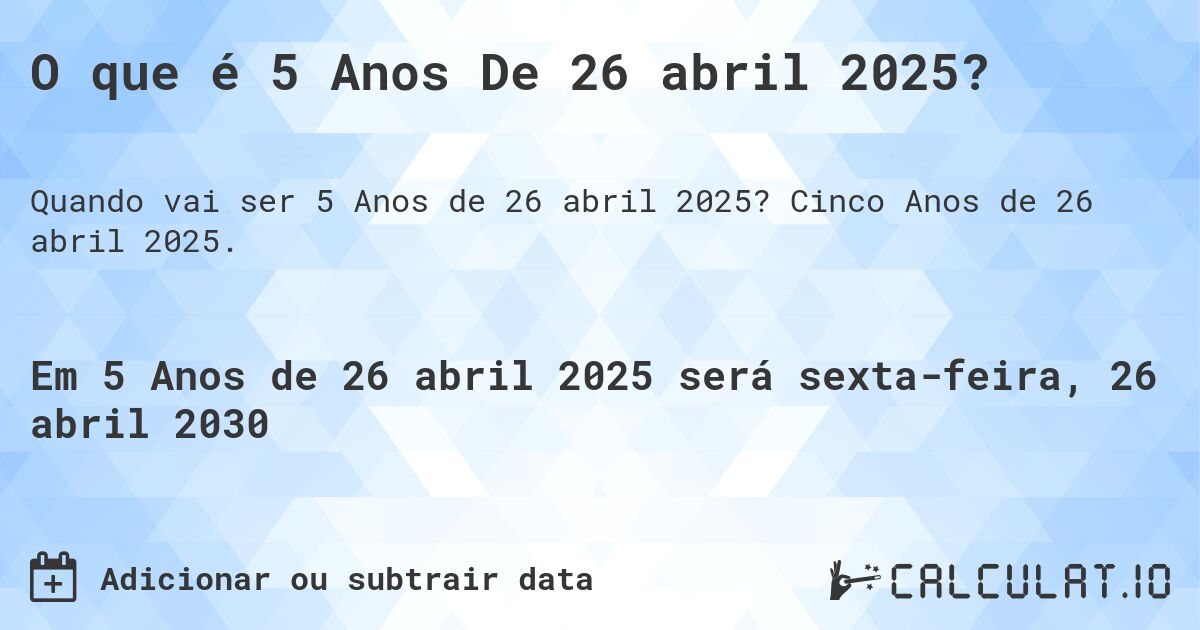 O que é 5 Anos De 26 abril 2025?. Cinco Anos de 26 abril 2025.