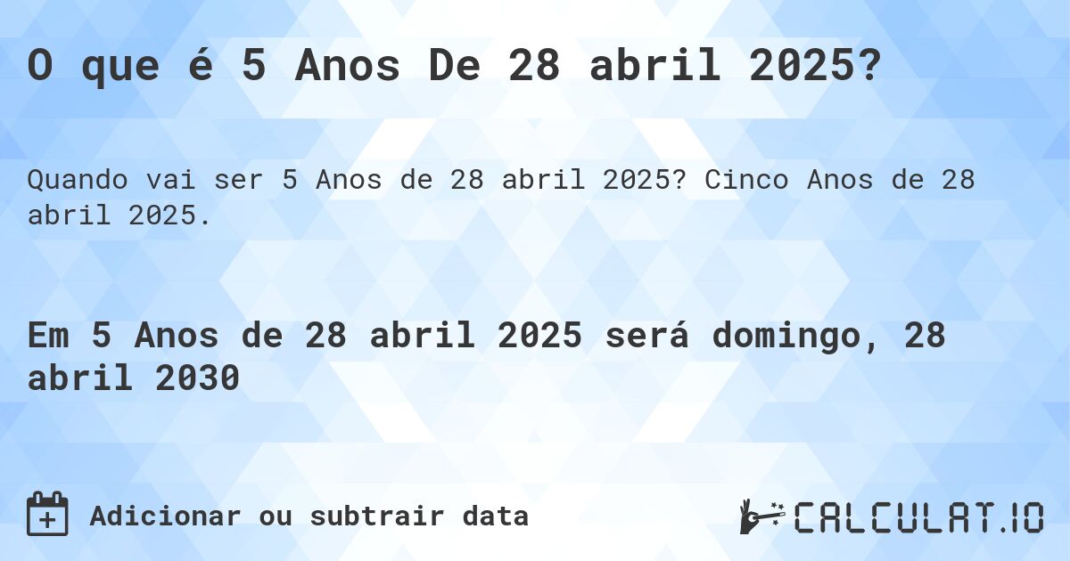 O que é 5 Anos De 28 abril 2025?. Cinco Anos de 28 abril 2025.