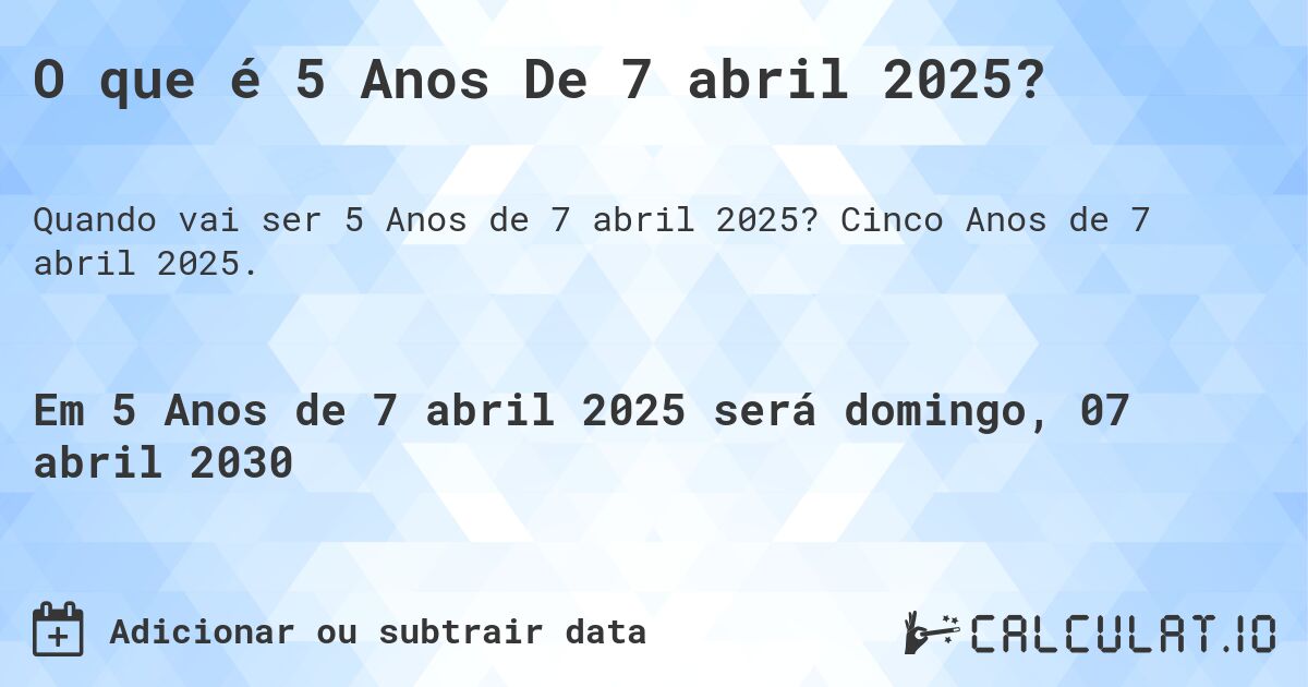 O que é 5 Anos De 7 abril 2025?. Cinco Anos de 7 abril 2025.