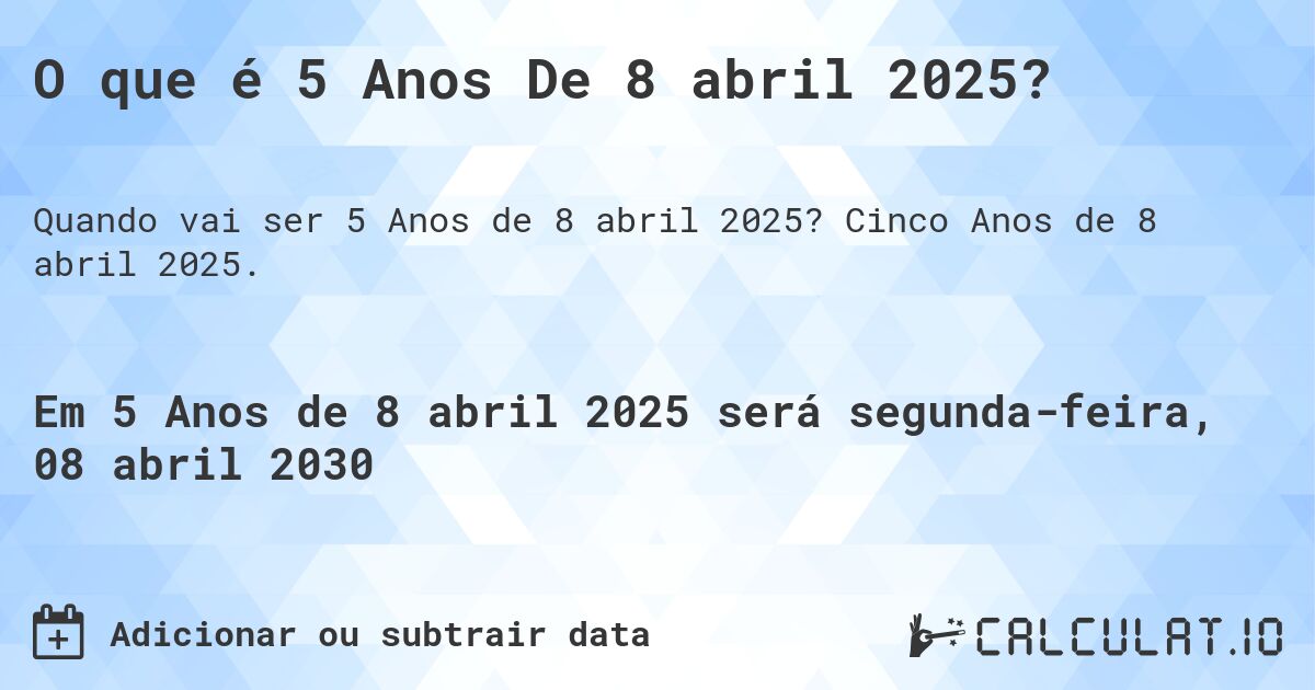 O que é 5 Anos De 8 abril 2025?. Cinco Anos de 8 abril 2025.