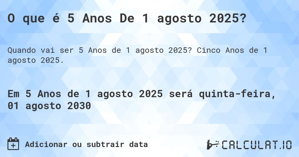 O que é 5 Anos De 1 agosto 2025?. Cinco Anos de 1 agosto 2025.