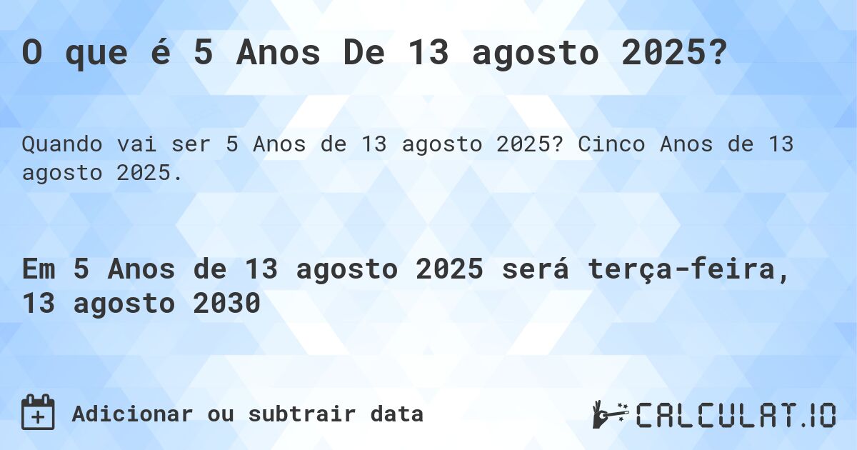 O que é 5 Anos De 13 agosto 2025?. Cinco Anos de 13 agosto 2025.
