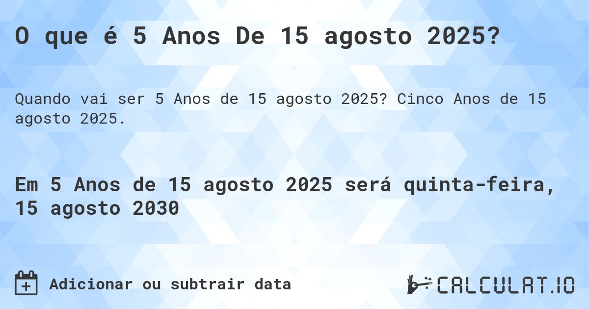 O que é 5 Anos De 15 agosto 2025?. Cinco Anos de 15 agosto 2025.