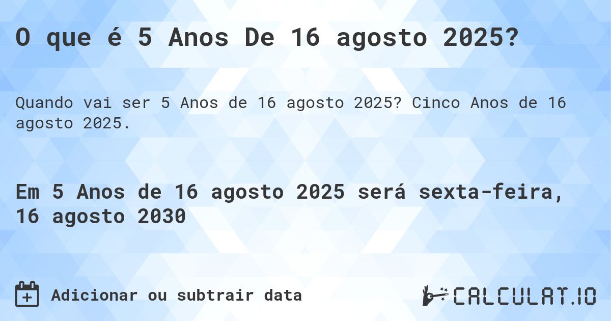 O que é 5 Anos De 16 agosto 2025?. Cinco Anos de 16 agosto 2025.