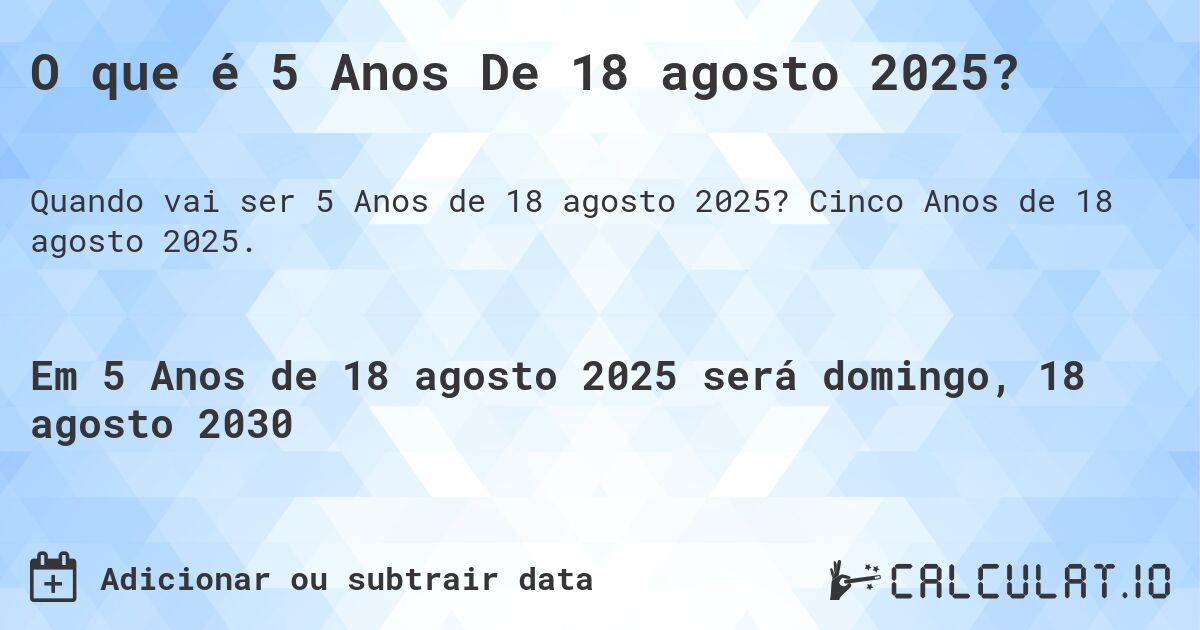 O que é 5 Anos De 18 agosto 2025?. Cinco Anos de 18 agosto 2025.