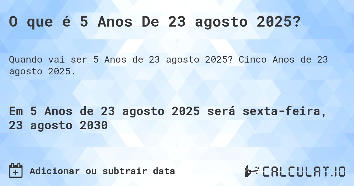 O que é 5 Anos De 23 agosto 2025?. Cinco Anos de 23 agosto 2025.