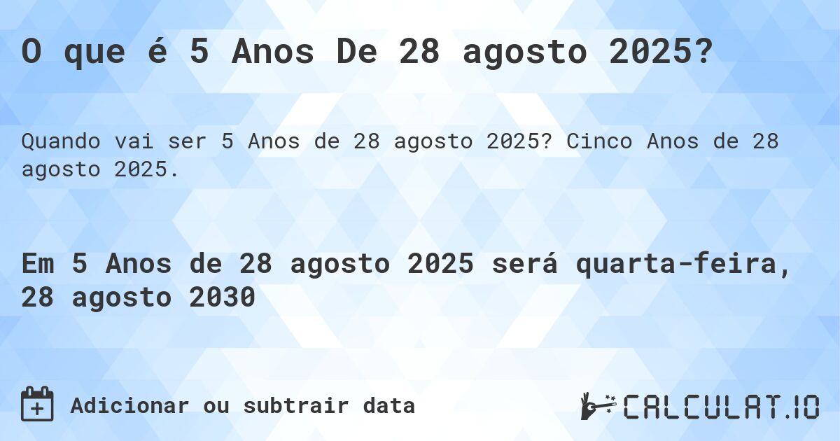 O que é 5 Anos De 28 agosto 2025?. Cinco Anos de 28 agosto 2025.