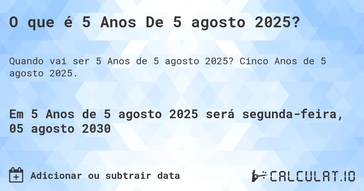 O que é 5 Anos De 5 agosto 2025?. Cinco Anos de 5 agosto 2025.