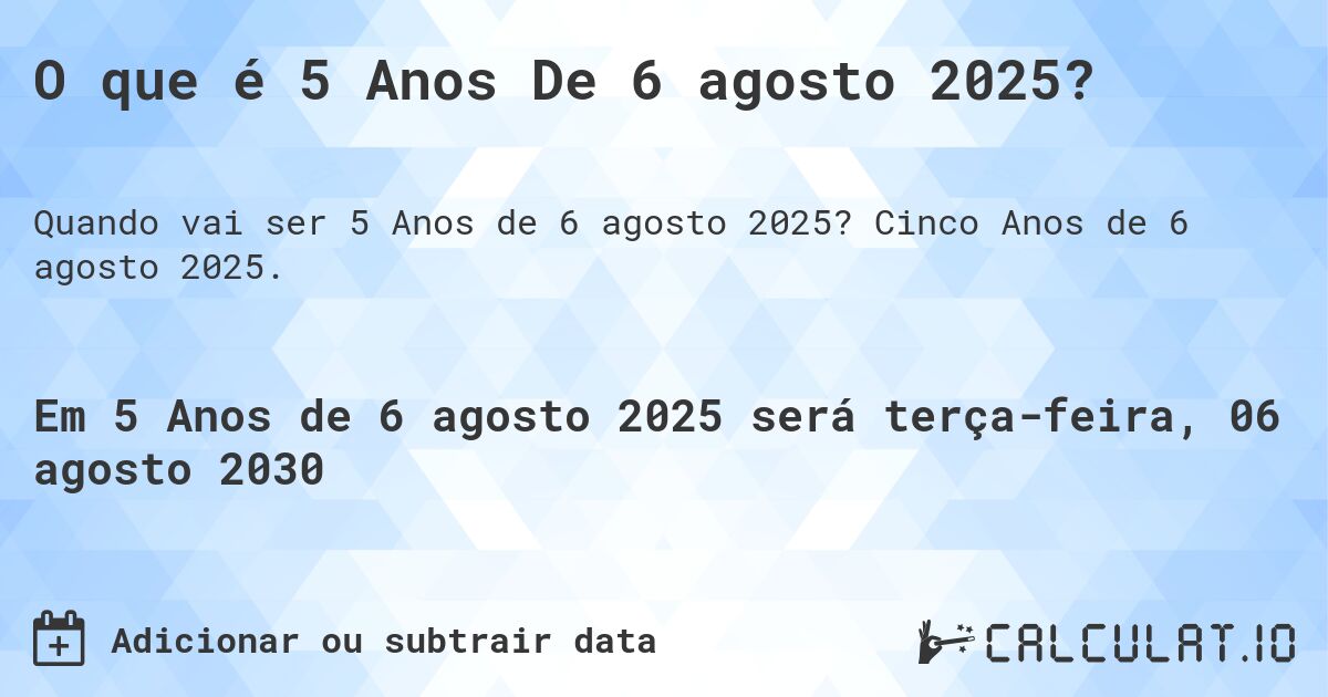O que é 5 Anos De 6 agosto 2025?. Cinco Anos de 6 agosto 2025.