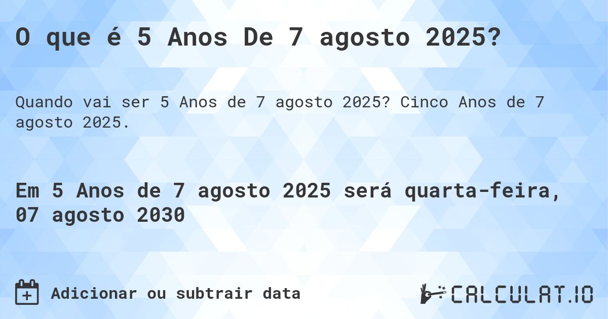 O que é 5 Anos De 7 agosto 2025?. Cinco Anos de 7 agosto 2025.