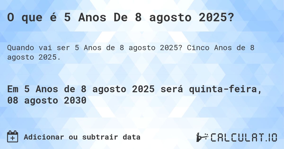 O que é 5 Anos De 8 agosto 2025?. Cinco Anos de 8 agosto 2025.