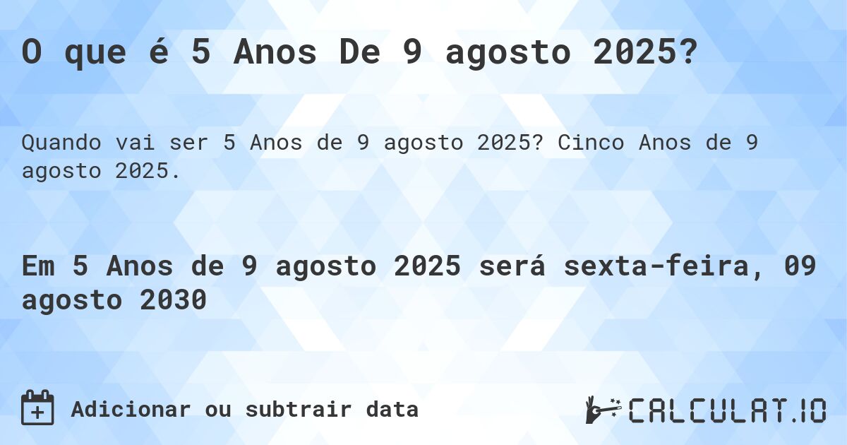 O que é 5 Anos De 9 agosto 2025?. Cinco Anos de 9 agosto 2025.