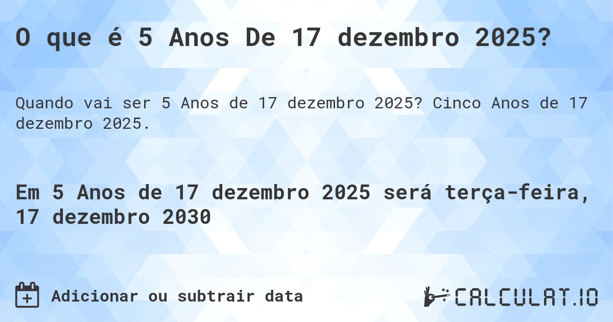 O que é 5 Anos De 17 dezembro 2025?. Cinco Anos de 17 dezembro 2025.