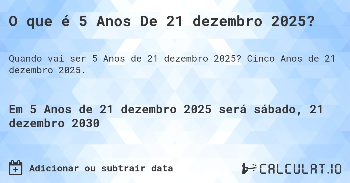 O que é 5 Anos De 21 dezembro 2025?. Cinco Anos de 21 dezembro 2025.